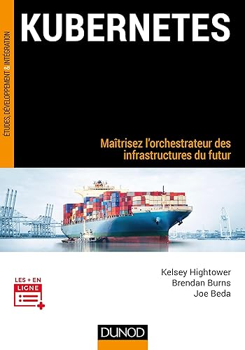 Kubernetes - Maîtrisez l'orchestrateur des infrastructures du futur: Maîtrisez l'orchestrateur des infrastructures du futur
