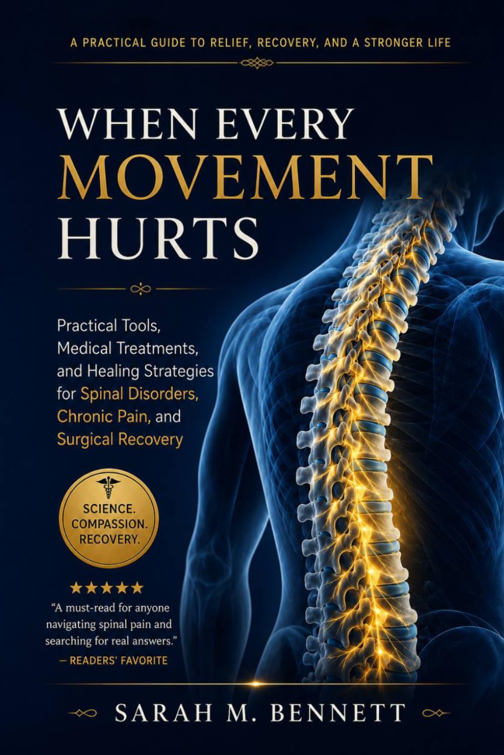 WHEN EVERY MOVEMENT HURTS: Practical Tools, Medical Treatments, and Healing Strategies for Spinal Disorders, Chronic Pain, and Surgical Recovery