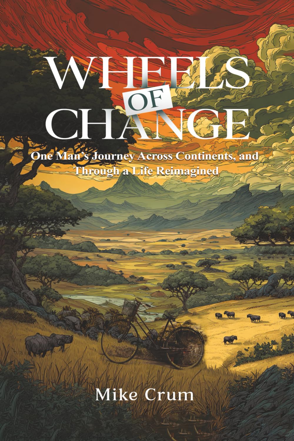 Wheels of Change: One Man's Journey Across Continents, and Through a Life Reimagined