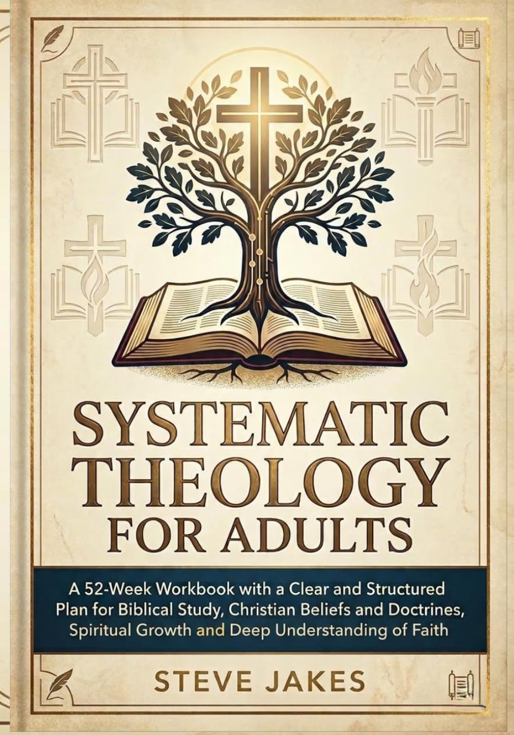 SYSTEMATIC THEOLOGY FOR ADULTS: A 52-Week Workbook with a Clear and Structured Plan for Biblical Study, Christian Beliefs and Doctrines, Spiritual ... Doctrine Made Simple for Every Age and Stage)
