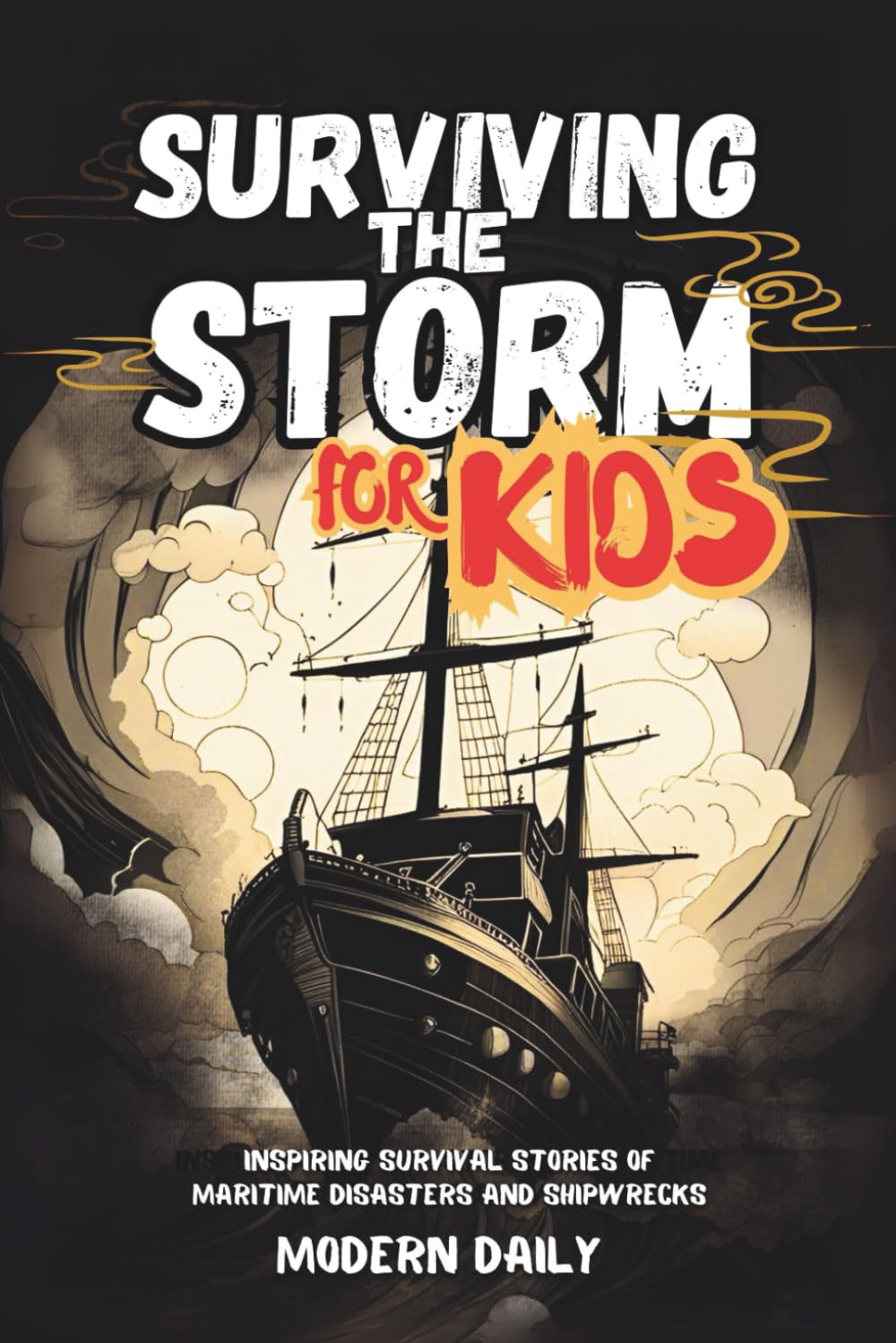 Surviving the Storm for Kids: Inspiring Survival Stories of Maritime Disasters and Shipwrecks (Tales of Survival and Courage)