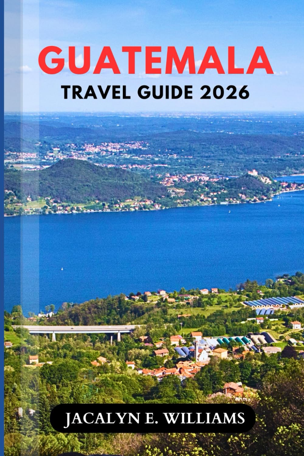 GUATEMALA TRAVEL GUIDE 2026: Uncover Ancient Mayan Ruins, Colorful Markets, Volcano Trails & Hidden Villages with Budget Tips, Local Secrets & Easy Itineraries for Every Traveler.