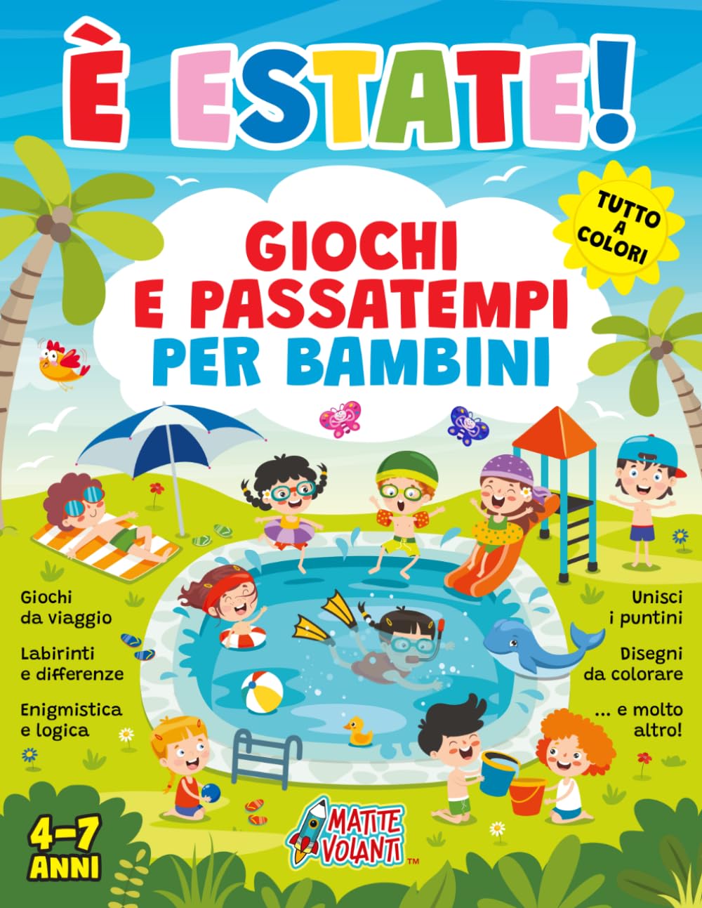 È ESTATE! GIOCHI E PASSATEMPI PER BAMBINI 4-7 ANNI: TUTTO A COLORI. Giochi da viaggio, labirinti e differenze, enigmistica e logica, unisci i puntini, ... e molto altro! (LIBRI DELLE VACANZE)