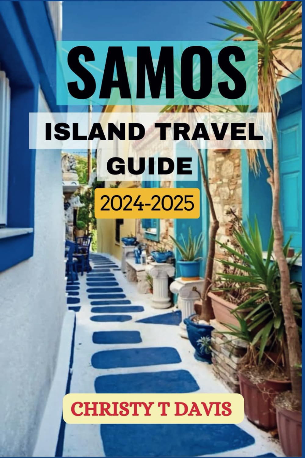 SAMOS ISLAND TRAVEL GUIDE 2024-2025: Discover the Beauty, Culture, and Hidden Gems of the Aegean Sea.