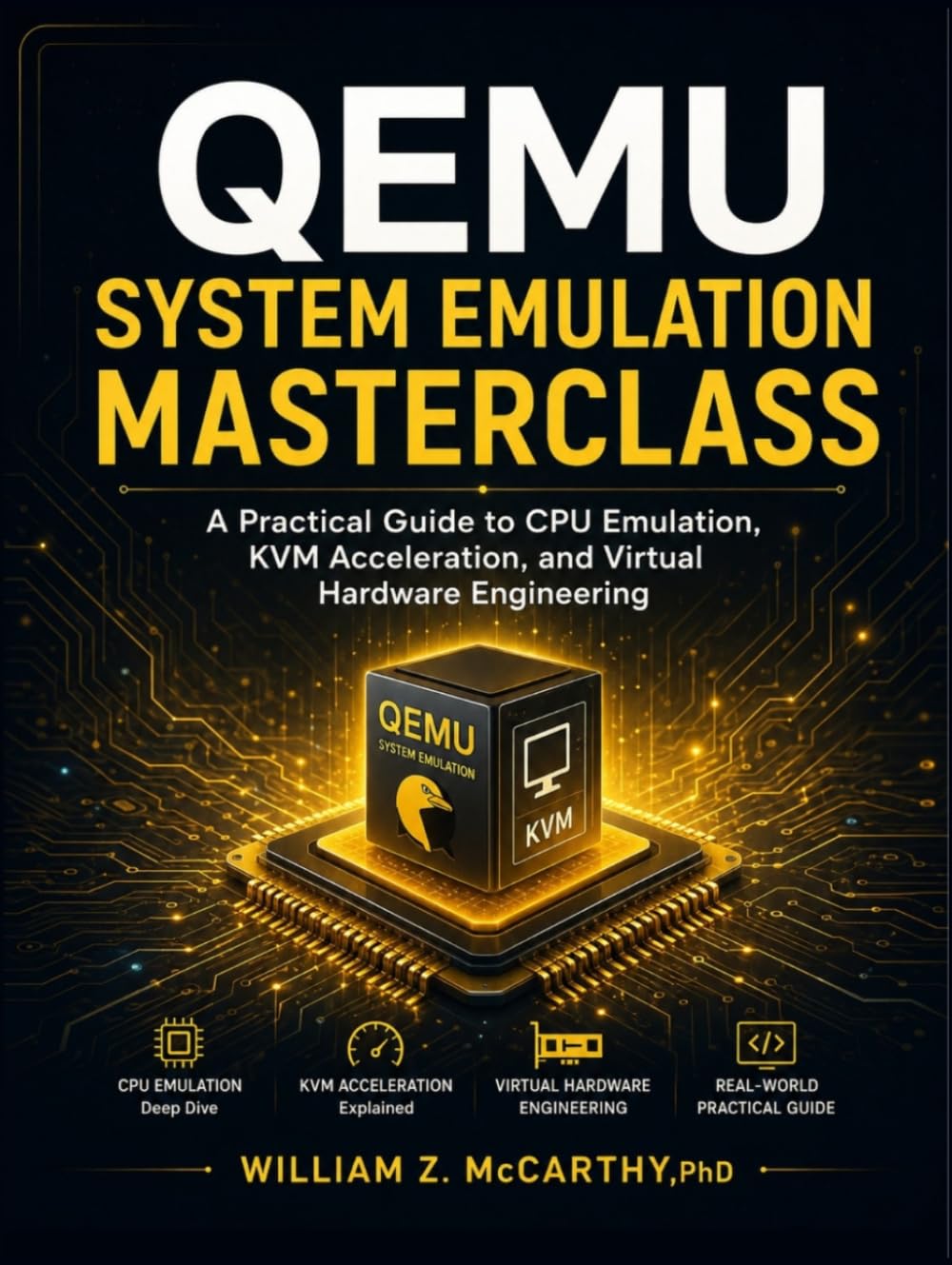 QEMU System Emulation Masterclass: A Practical Guide to CPU Emulation, KVM Acceleration, and Virtual Hardware Engineering