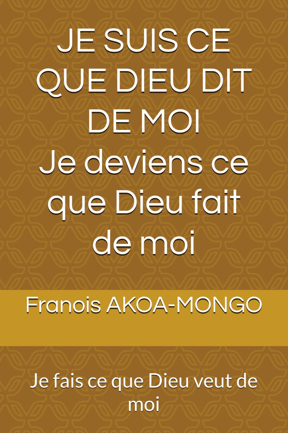 JE SUIS CE QUE DIEU DIT DE MOI Je deviens ce que Dieu fait de moi: Je fais ce que Dieu veut de moi