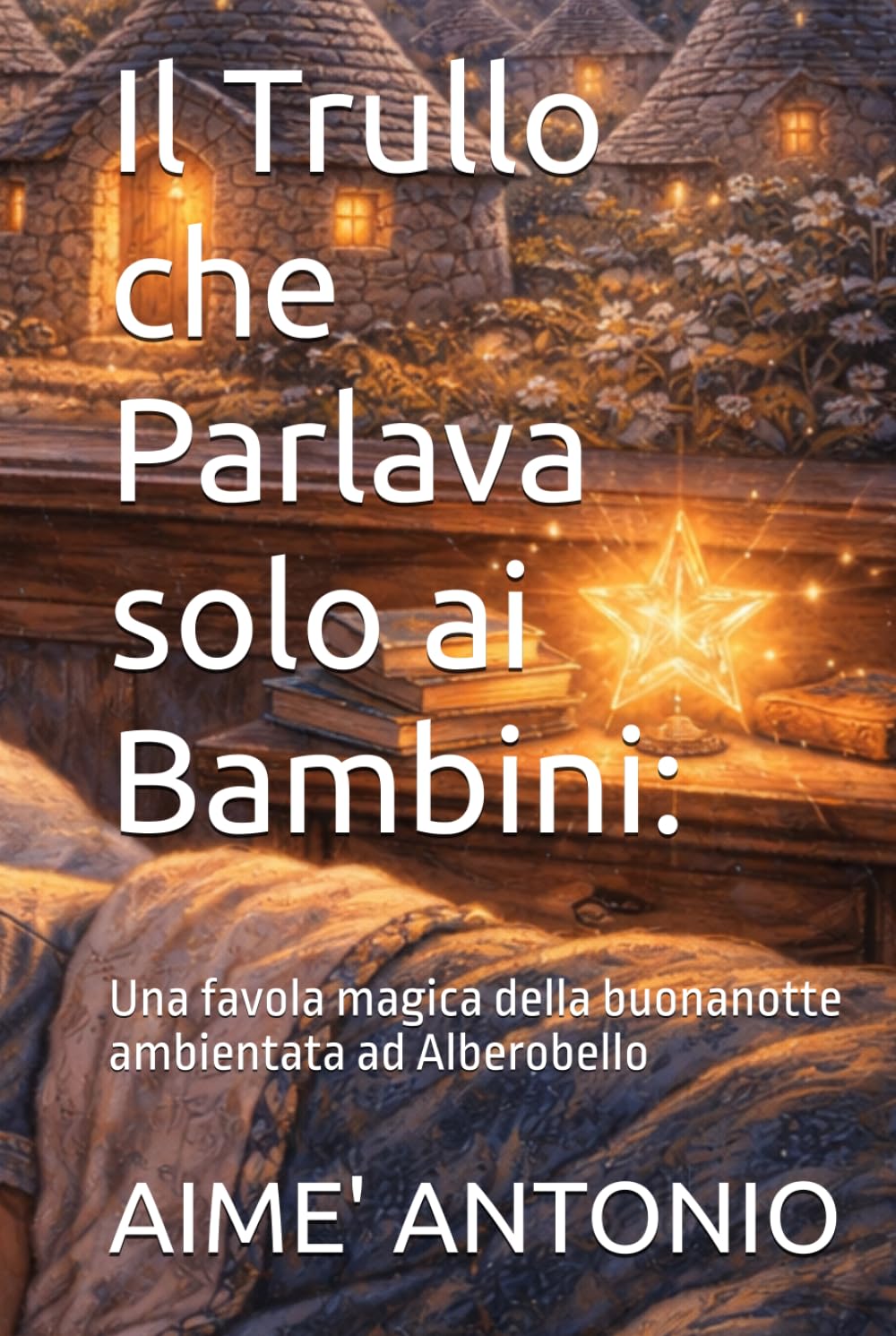 Il Trullo che Parlava solo ai Bambini:: Una favola magica della buonanotte ambientata ad Alberobello