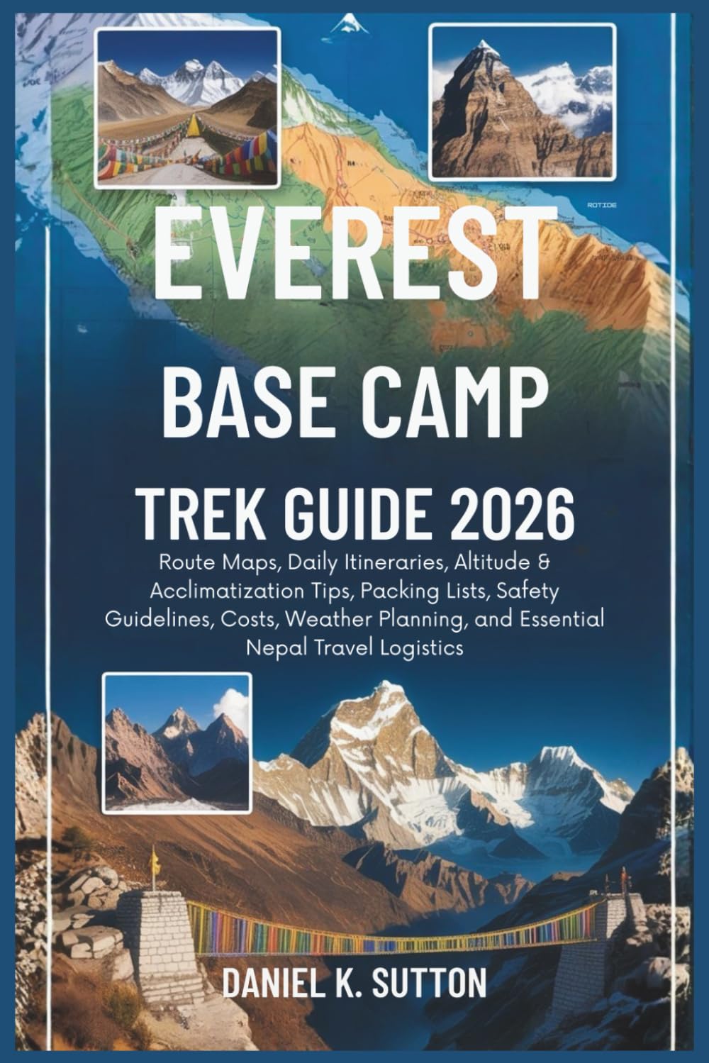 Everest Base Camp Trek Hiking Guide 2026: Route Maps, Daily Itineraries, Altitude & Acclimatization Tips, Packing Lists, Safety Guidelines, Costs, ... Quest Series: The Hiking Expeditions Guide)