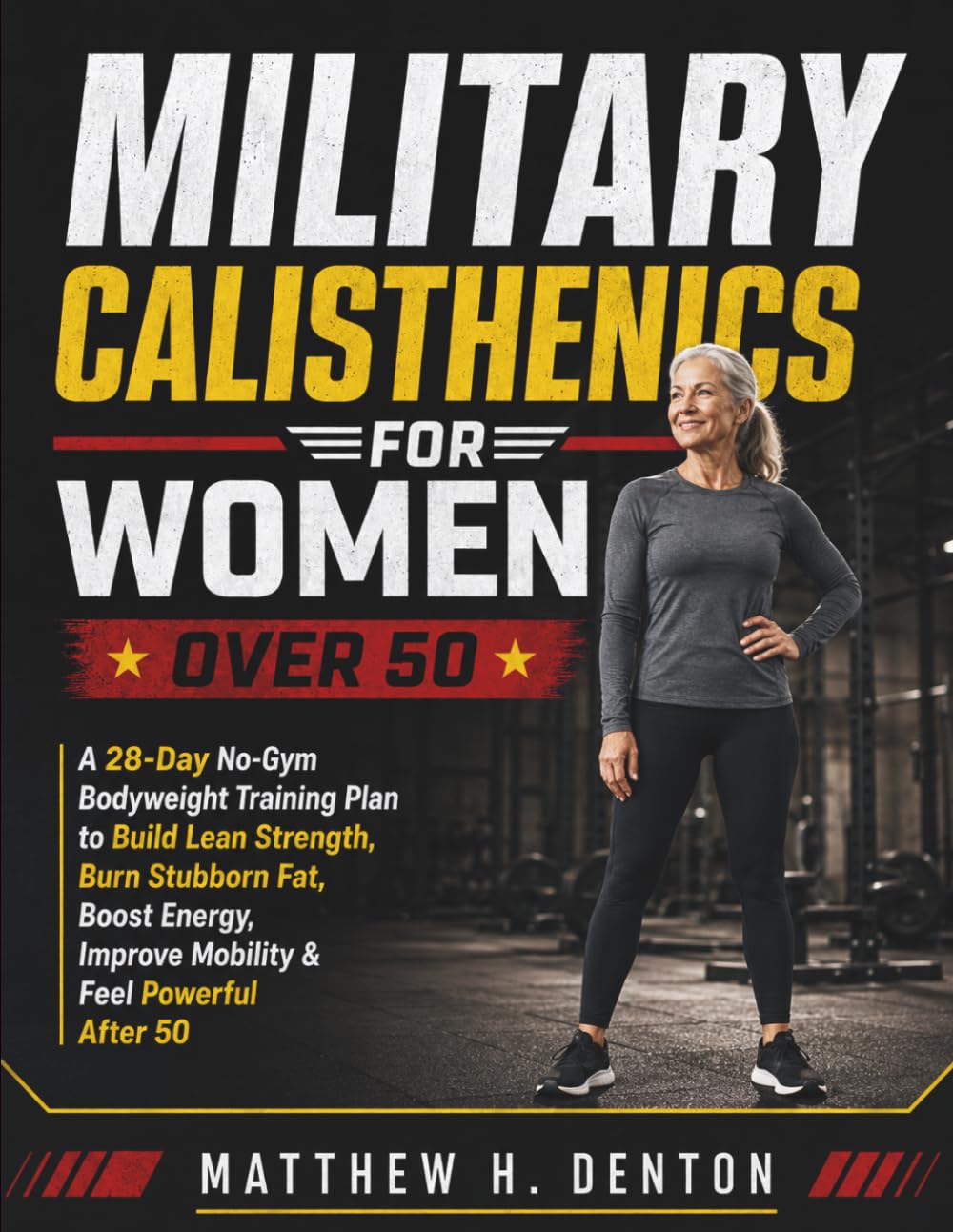 MILITARY CALISTHENICS FOR WOMEN OVER 50: A 28-Day No-Gym Bodyweight Training Plan to Build Lean Strength, Burn Stubborn Fat, Boost Energy, Improve Mobility & Feel Powerful After 50