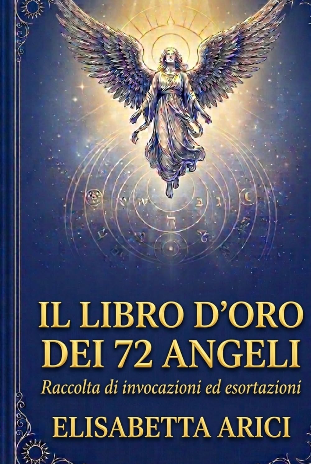 IL LIBRO D'ORO DEI 72 ANGELI: raccolta completa di invocazioni ed esortazioni