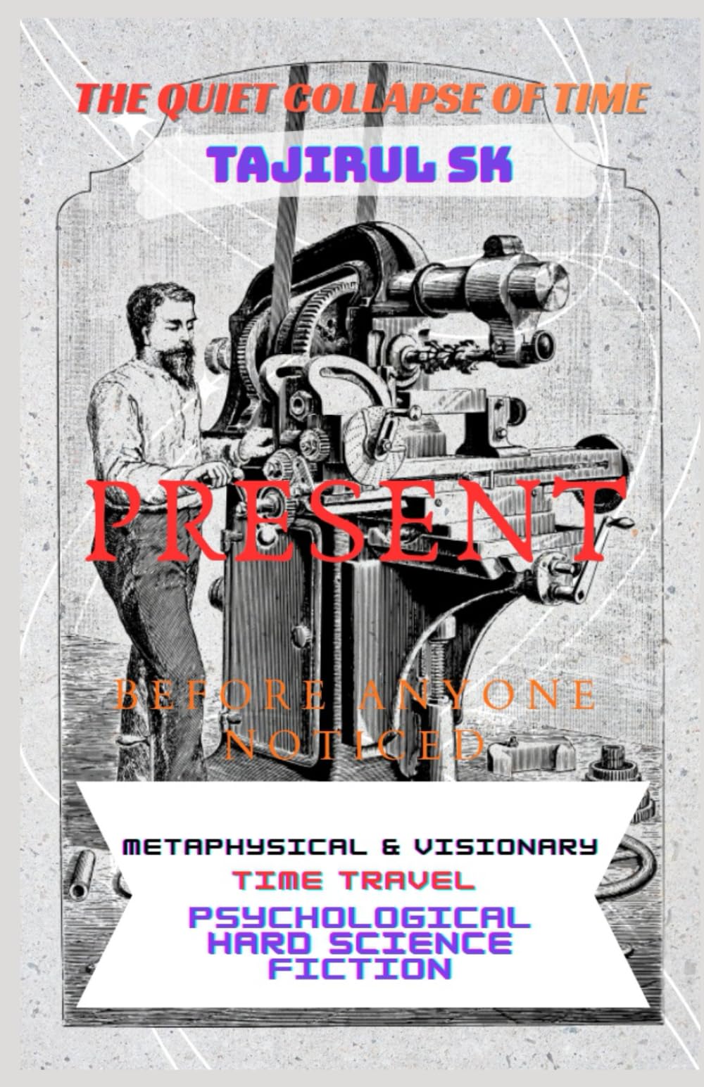 THE QUIET COLLAPSE OF TIME Book I — Before Anyone Noticed: Time Travel | Metaphysical & Visionary | Psychological and Hard Science Fiction (THE QUIET ... loudly. It broke silently—through one man ))