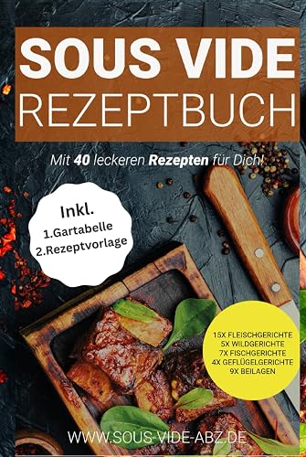 Sous Vide Kochbuch: 40 leckere Gerichte als Rezept zum einfach Schongaren wie ein Profi 15x Fleischgerichte 5x Wildgerichte 7xFischgerichte ... die besondere Art die Gäste zu verwöhnen