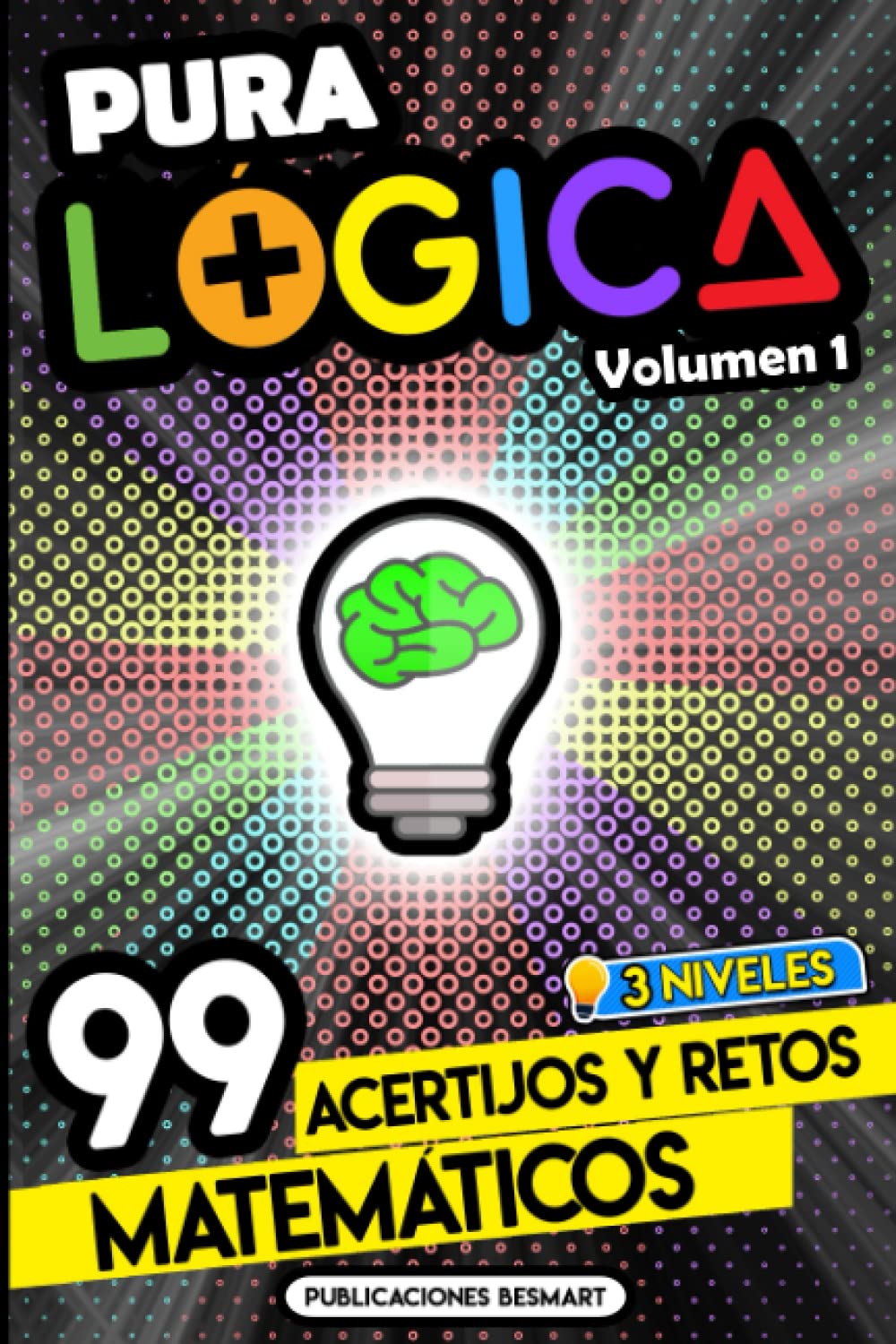 Pura Lógica (Volumen 1): 99 Acertijos y Retos Matemáticos en 3 Niveles | Diviértete con Juegos de Ingenio y Enigmas de Matemáticas para Niños y Adultos (Spanish Edition)