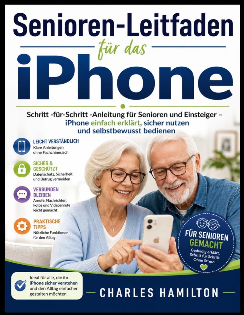 Senioren-Leitfaden für das iPhone: Schritt -für-Schritt -Anleitung für Senioren und Einsteiger – iPhone einfach erklärt, sicher nutzen und selbstbewusst bedienen