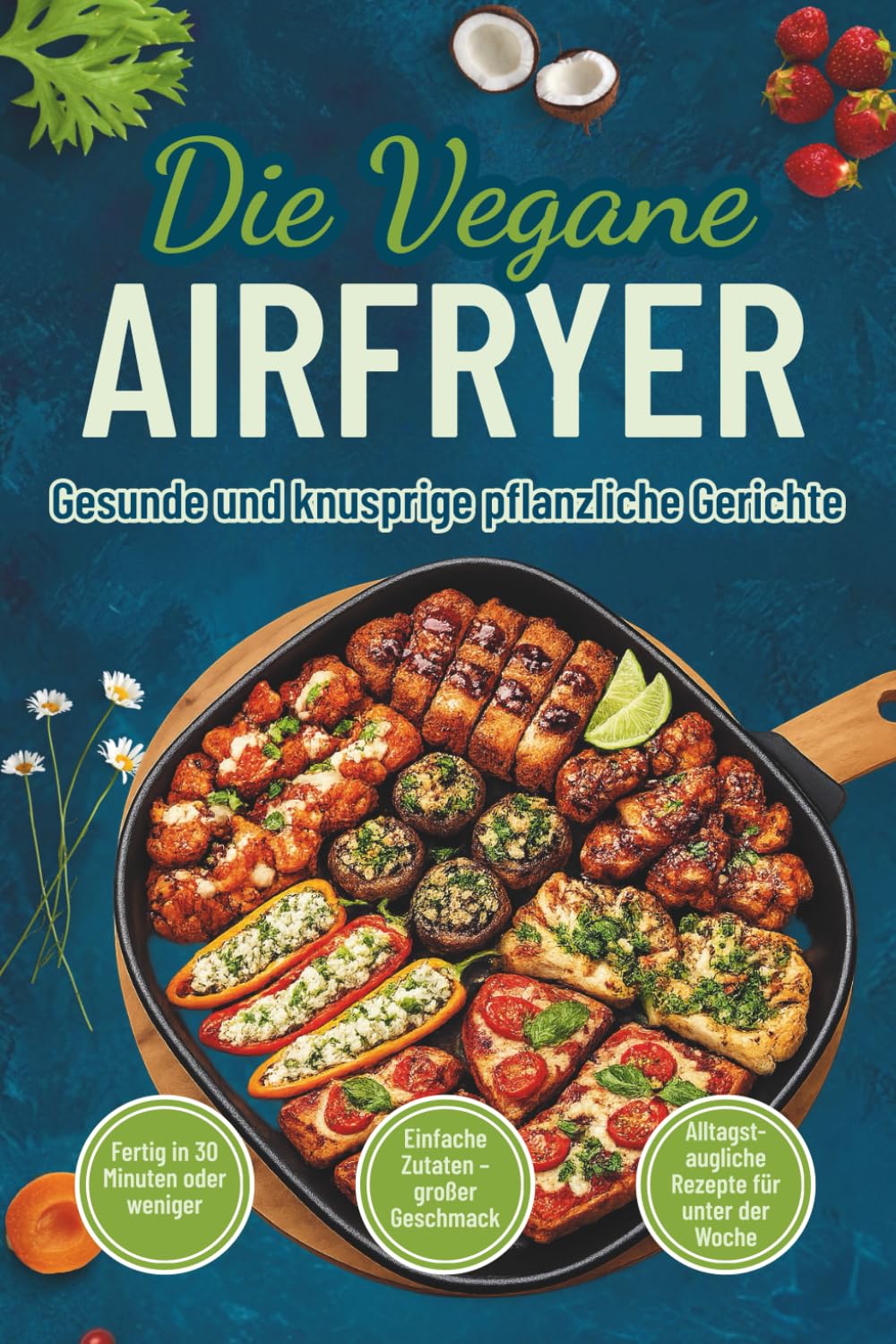 Die vegane Airfryer: Gesunde & knusprige pflanzliche Gerichte | Ein unverzichtbares Kochbuch mit 50+ schnellen & einfachen Rezepten für Anfänger
