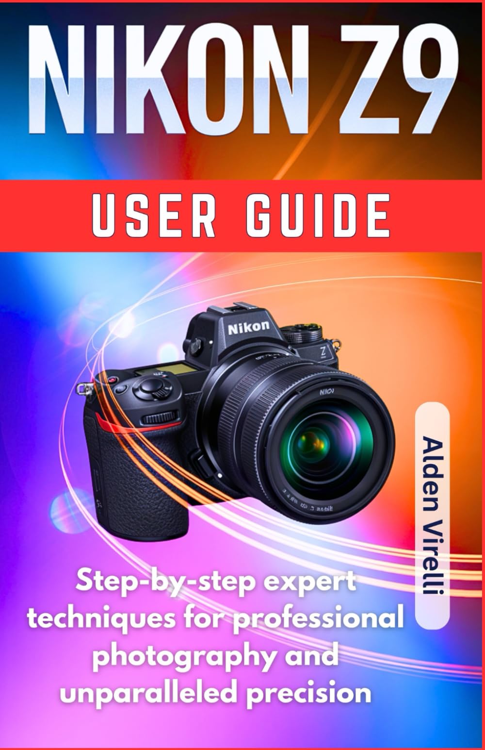 Nikon Z9 User guide: Step-by-step expert techniques for professional photography and unparalleled precision (CAMERA GUIDES 2026 EDITION)