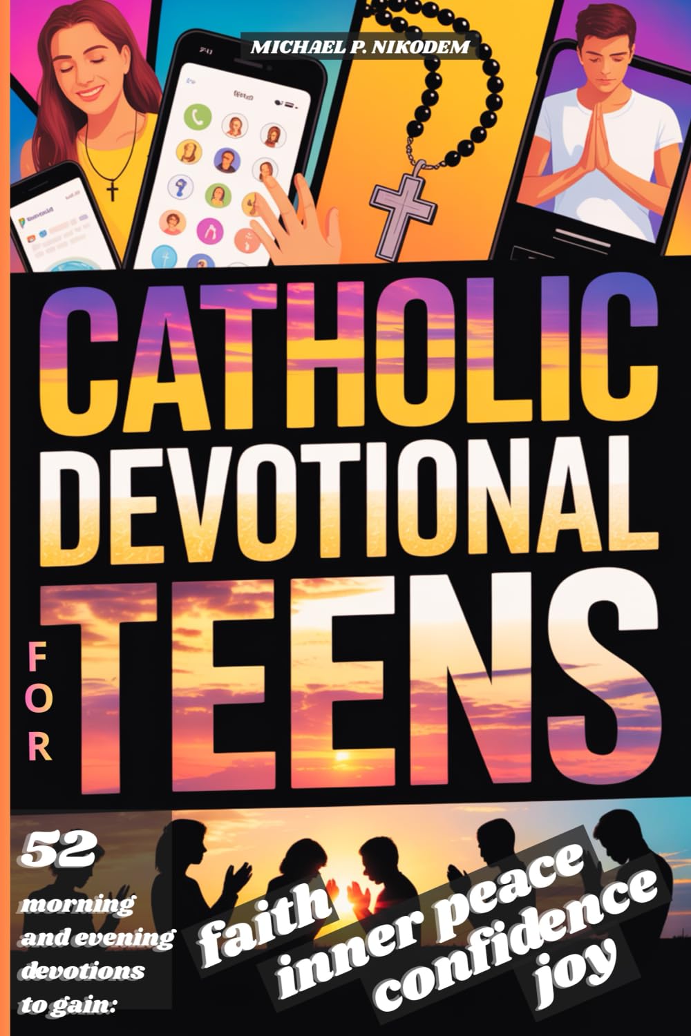 Catholic Devotional For Teens: 52 Weeks of Morning & Evening Bible Devotions and Prayers to Build Confidence, Faith, a Lasting Connection with Christ and the Catholic Church