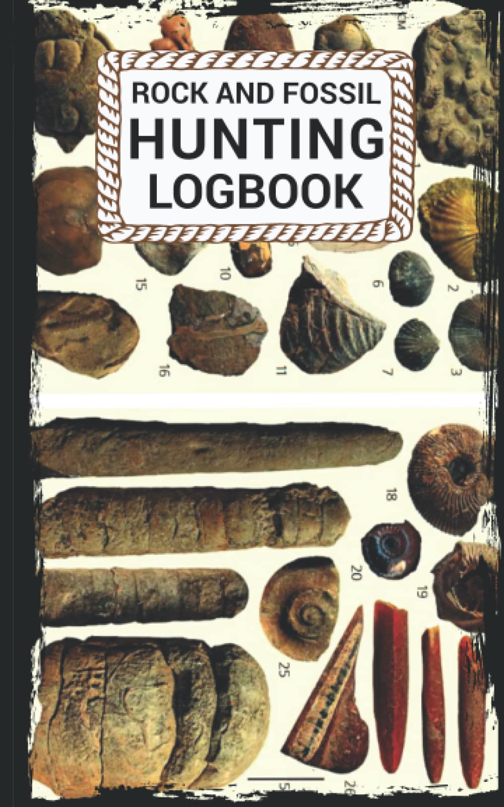 Rock And Fossil Hunting Logbook: Fossil Finding Collector Book Track To Rock And Fossil Log, Logbook Contents, Observation, Fossil Logbook, Site ... Serious And Novice Rock And Fossil Hunters
