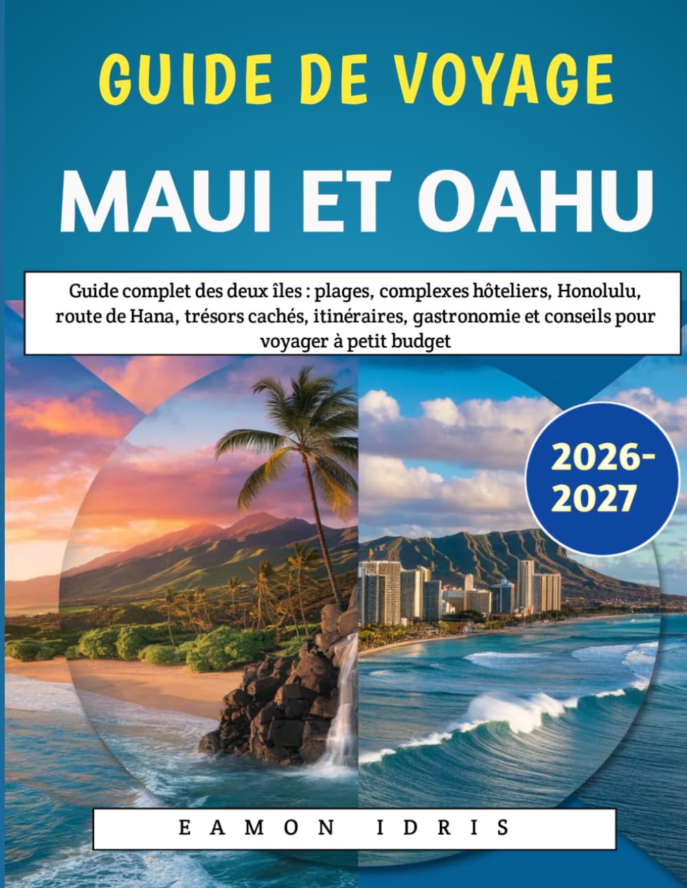 Guide De Voyage Maui Et Oahu 2026-2027: Guide complet des deux îles : plages, complexes hôteliers, Honolulu, route de Hana, trésors cachés, ... et conseils pour voyager à petit budget