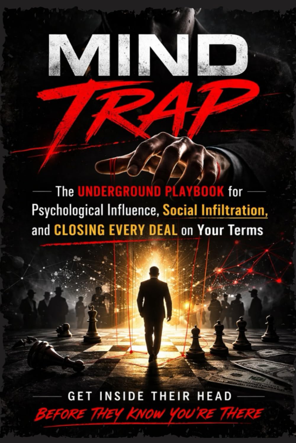 MIND TRAP: The Underground Playbook for Psychological Influence, Social Infiltration, and Closing Every Deal on Your Terms