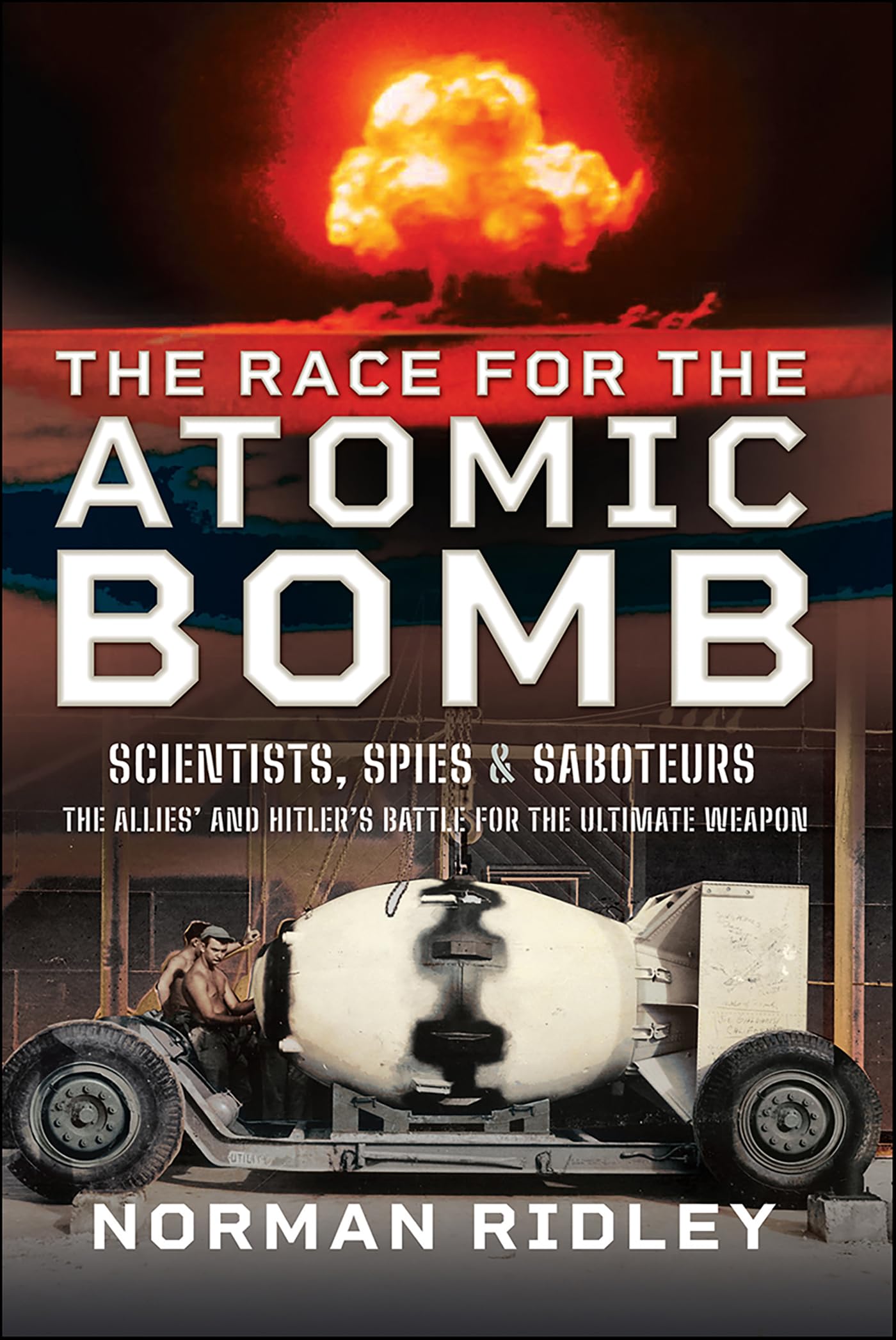 The Race for the Atomic Bomb: Scientists, Spies & Saboteurs—The Allies' and Hitler's Battle for the Ultimate Weapon