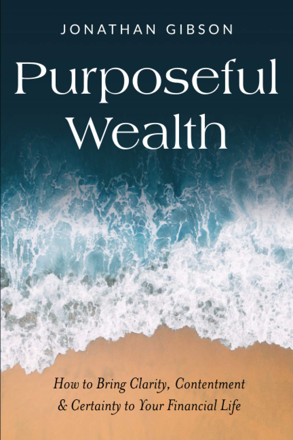 Purposeful Wealth: How to Bring Clarity, Contentment and Certainty to Your Financial Life
