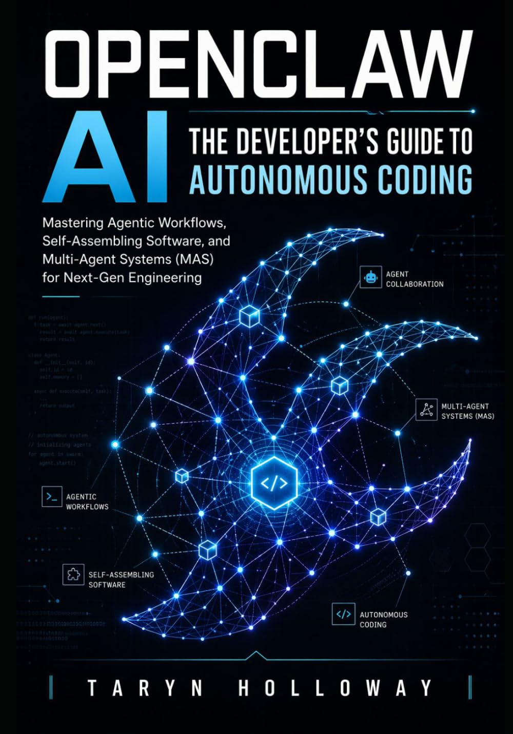 OPENCLAW AI THE DEVELOPER'S GUIDE TO AUTONOMOUS CODING: Mastering Agentic Workflows, Self-Assembling Software, and Multi-Agent Systems (MAS) for Next-Gen Engineering