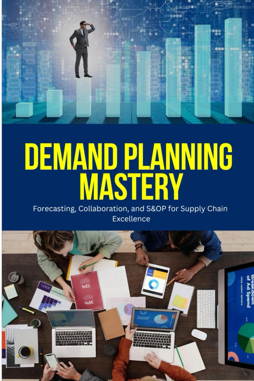 Demand Planning Mastery: A Practical Guide to Accurate Forecasting, Cross-Functional Collaboration, and Strategic S&OP for Building Resilient, ... Supply Chains in a Dynamic World