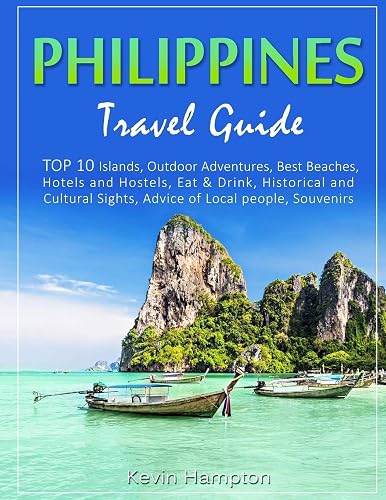 Philippines Travel Guide: TOP 10 Islands, Outdoor Adventures, Best Beaches, Hotels and Hostels, Eat &amp; Drink, Historical and Cultural Sights, Advice of Local people, Souvenirs