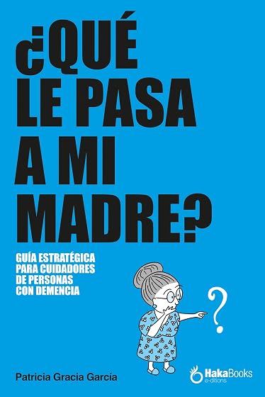 ¿Qué le pasa a mi madre? Guía estratégica para cuidadores de personas