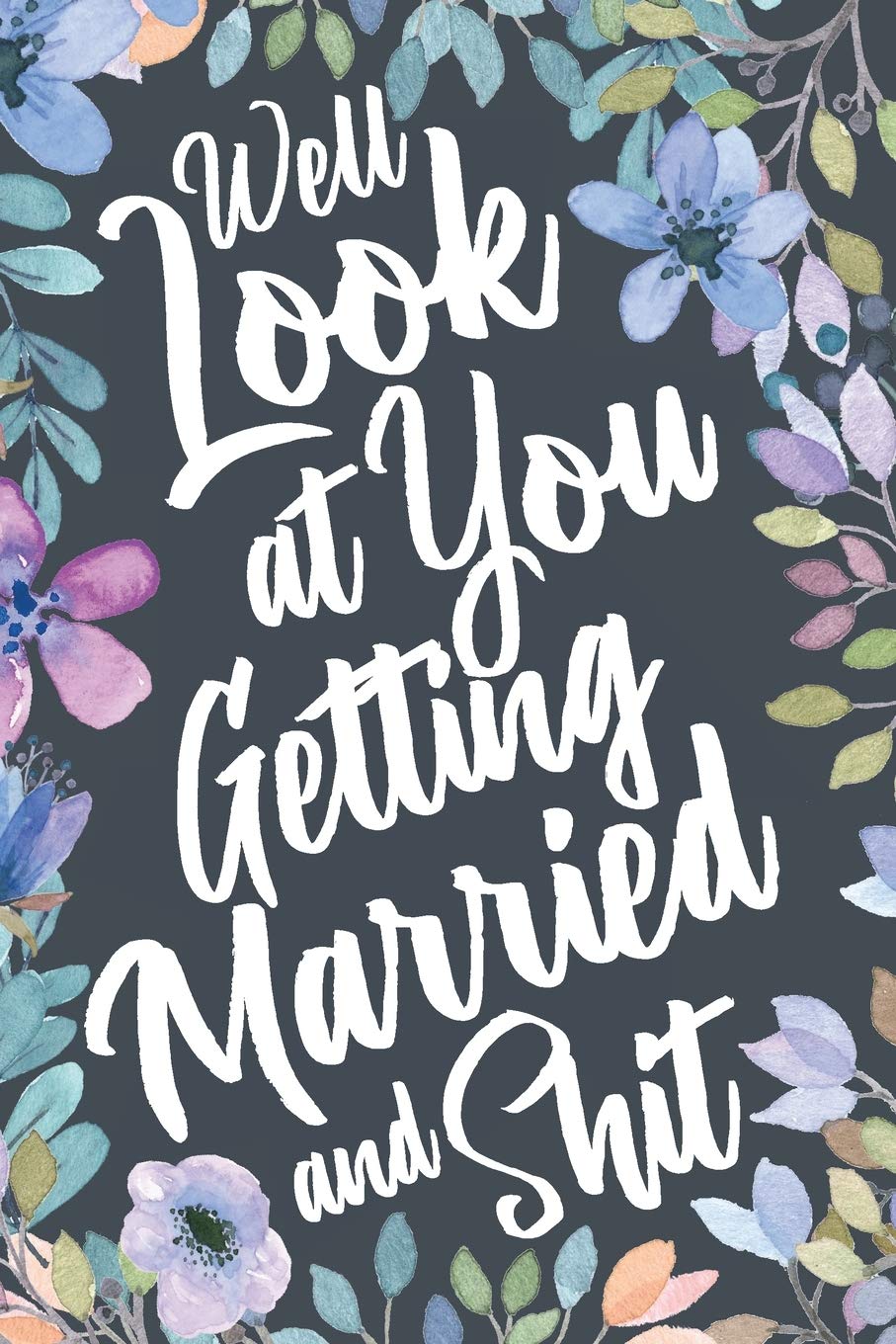 Well Look At You Getting Married and Shit: Funny Sarcastic Wedding Engagement Gag Gift Idea. Joke Notebook Journal & Sketch Diary Present for the Newly Engaged.