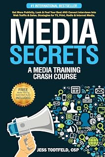 Media Secrets: A Media Training Crash Course: Get More Publicity, Look & Feel Your Best AND Convert Interviews Into Web Traffi c & Sales. Strategies for TV, Print, Radio & Internet Media