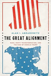 The Great Alignment: Race, Party Transformation, and the Rise of Donald Trump