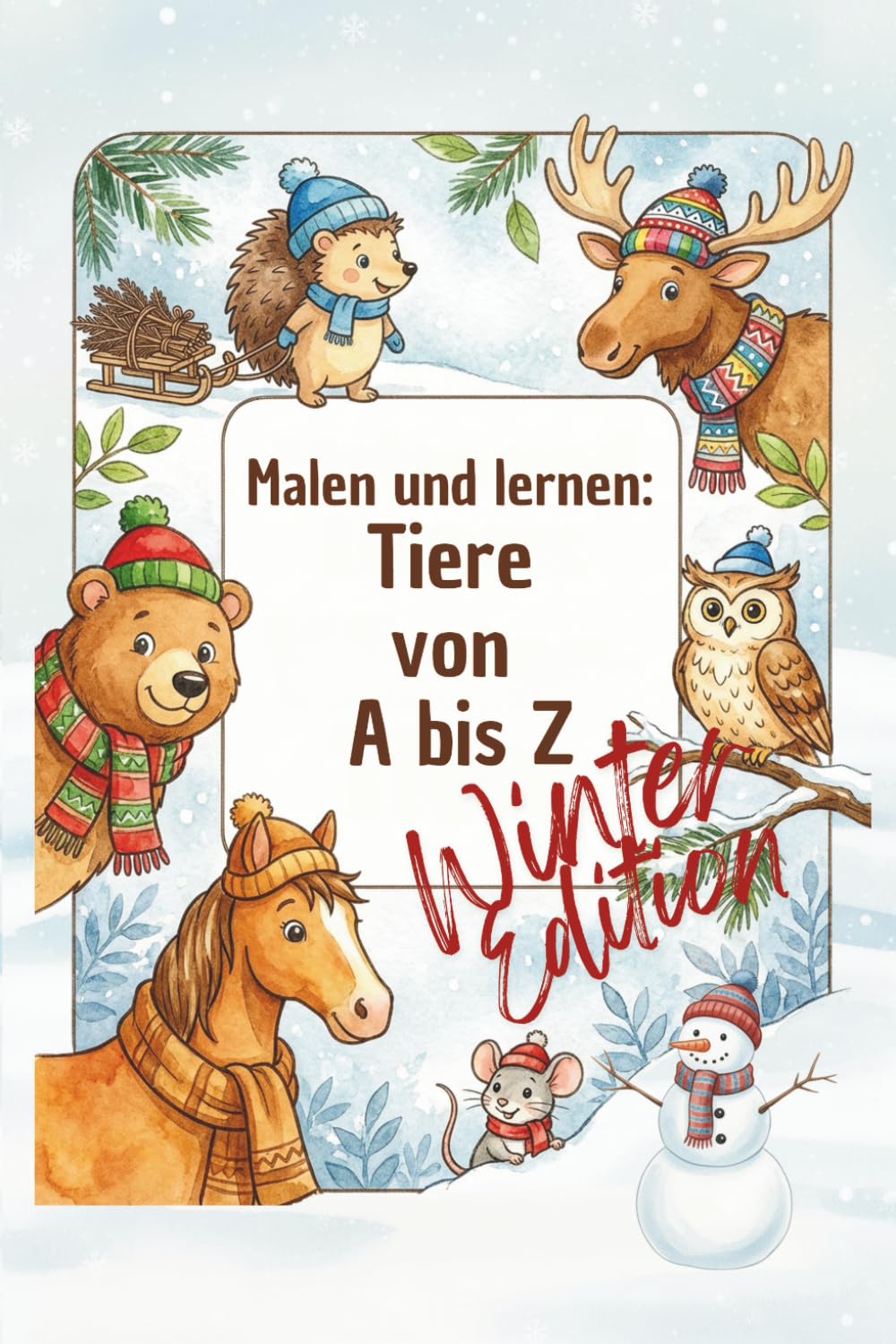 Malen und lernen: Tiere von A bis Z - Winter Edition: Mit liebevollen Ausmalbildern und Schreibübungen für Kinder ab 3 Jahren (Malen und lernen – von A bis Z)