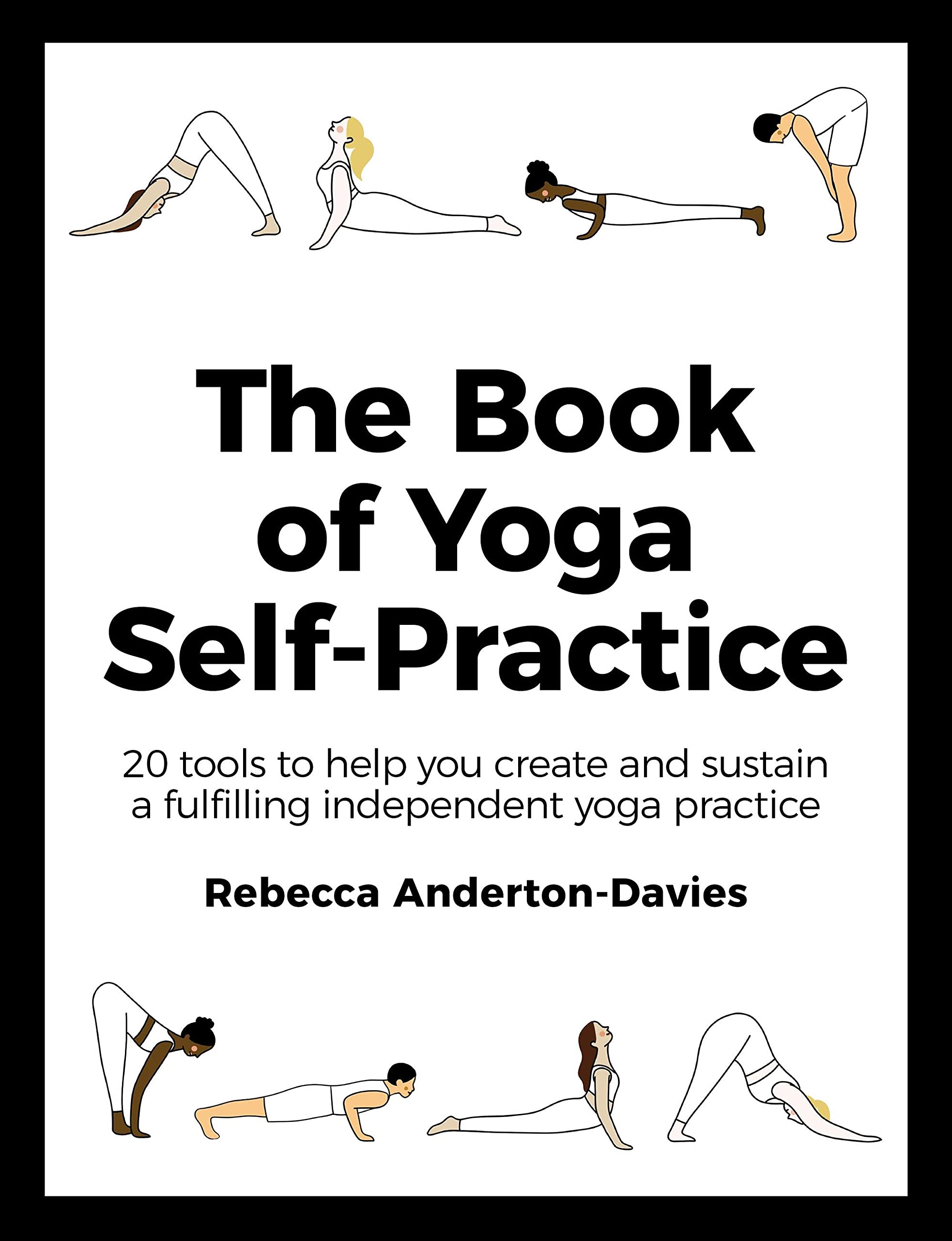 The Book of Yoga Self-Practice: 20 tools to help you create and sustain