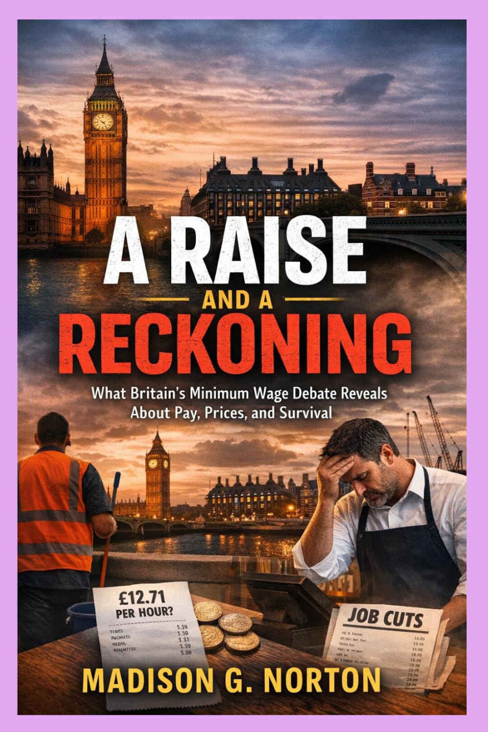 A RAISE AND A RECKONING: What Britain’s Minimum Wage Debate Reveals About Pay, Prices, and Survival