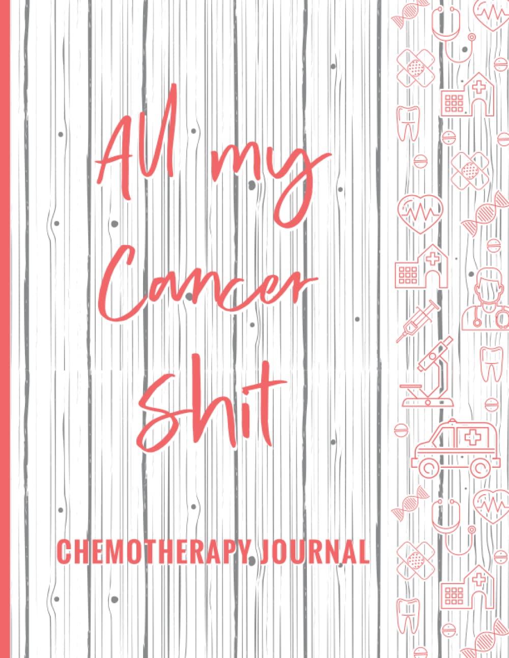 All My Cancer Shit, Chemotherapy Journal: Cancer Medical Treatment Record Book, Appointments & Information Diary, Chemo Journal Notebook