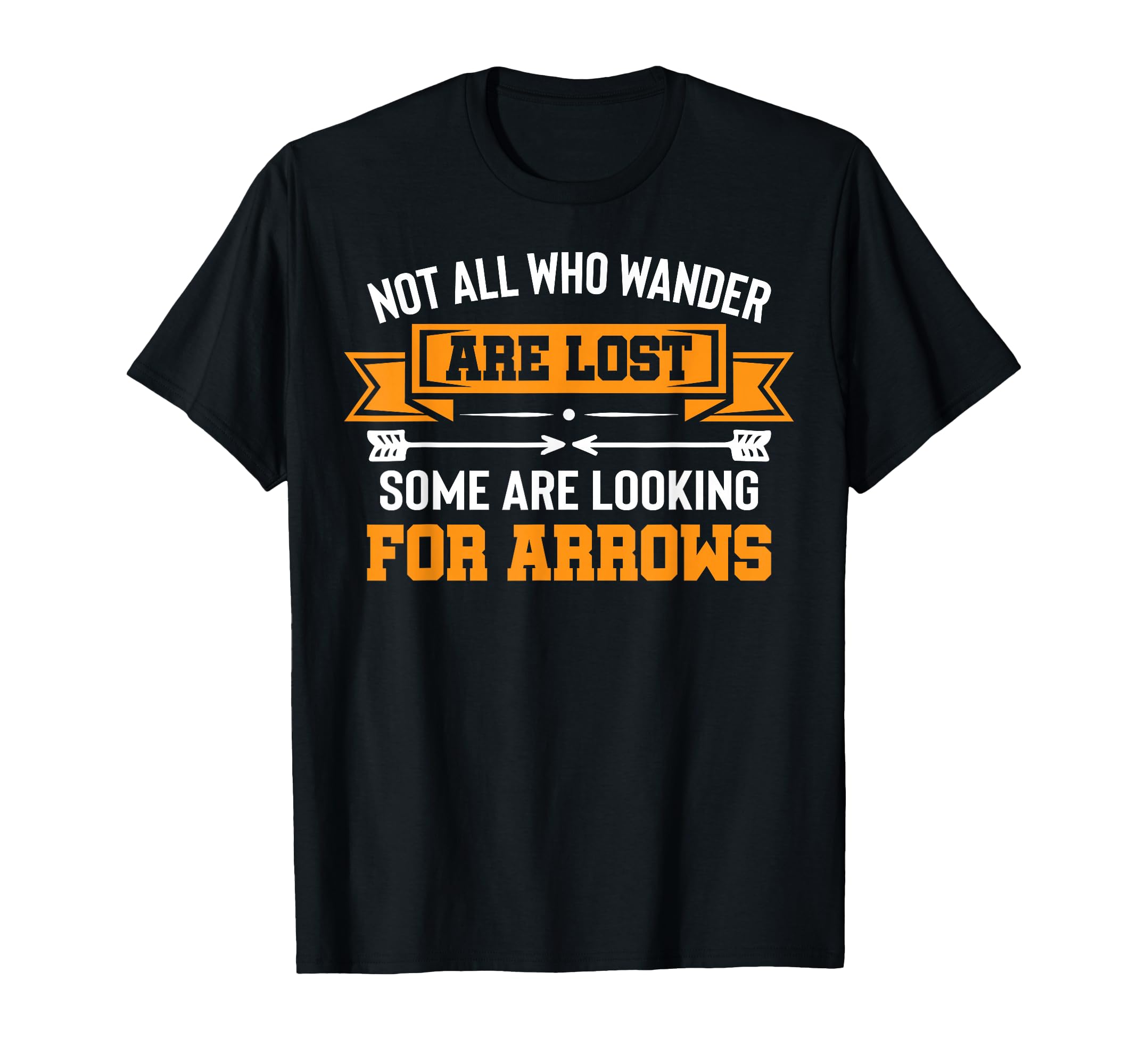 Not All Wander Are Lost Some Looking For Arrows Archery T-Shirt
