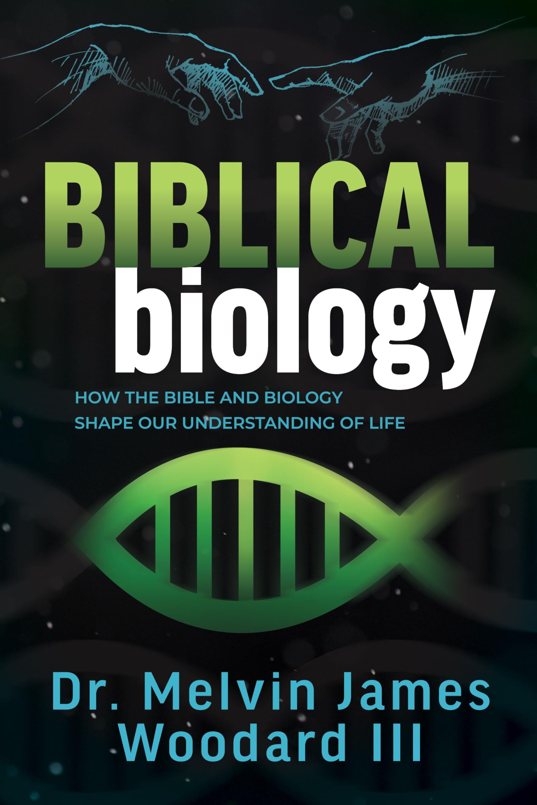 Biblical Biology: How the Bible and Biology Shape Our Understanding of Life