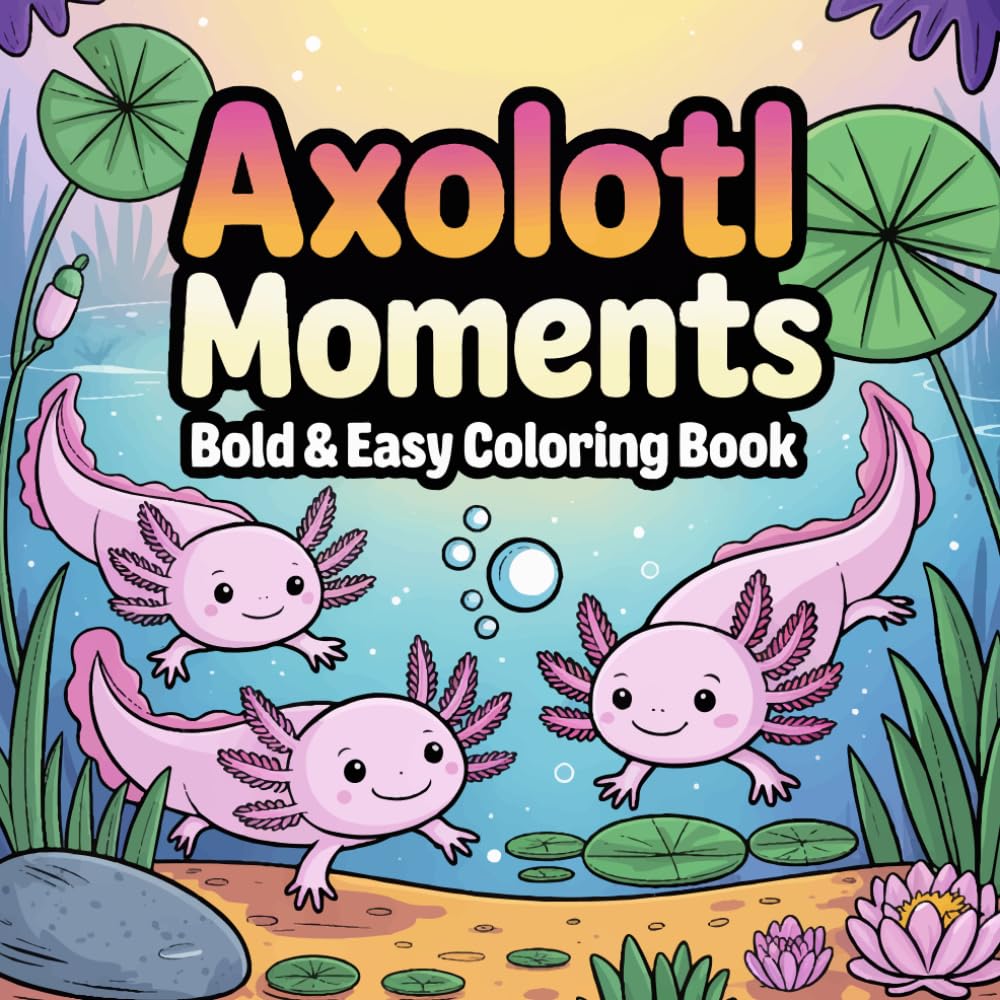 Axolotl Moments Bold And Easy Coloring Book: Cute Axolotl Moments Relaxing & Simple Coloring Book for Kids, Teens ages.