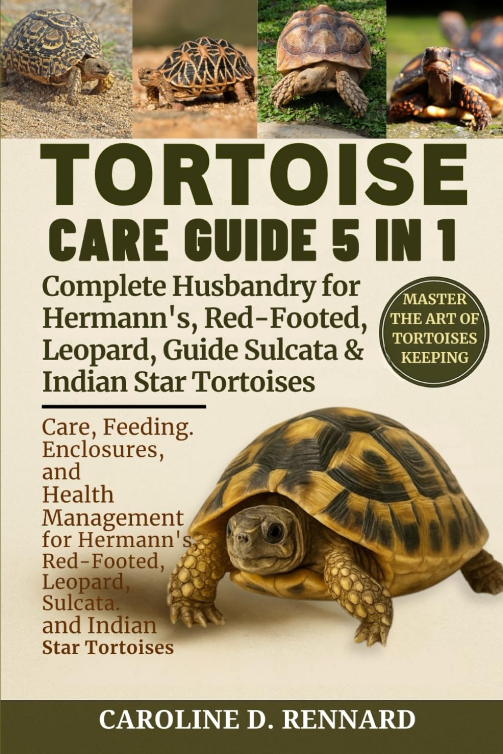 TORTOISE CARE GUIDE 5 IN 1 COMPLETE HUSBANDRY FOR HERMANN’S, RED-FOOTED, LEOPARD, SULCATA & INDIAN STAR TORTOISES: Care, Feeding, Enclosures, and ... Leopard, Sulcata, and Indian Star Tortoises
