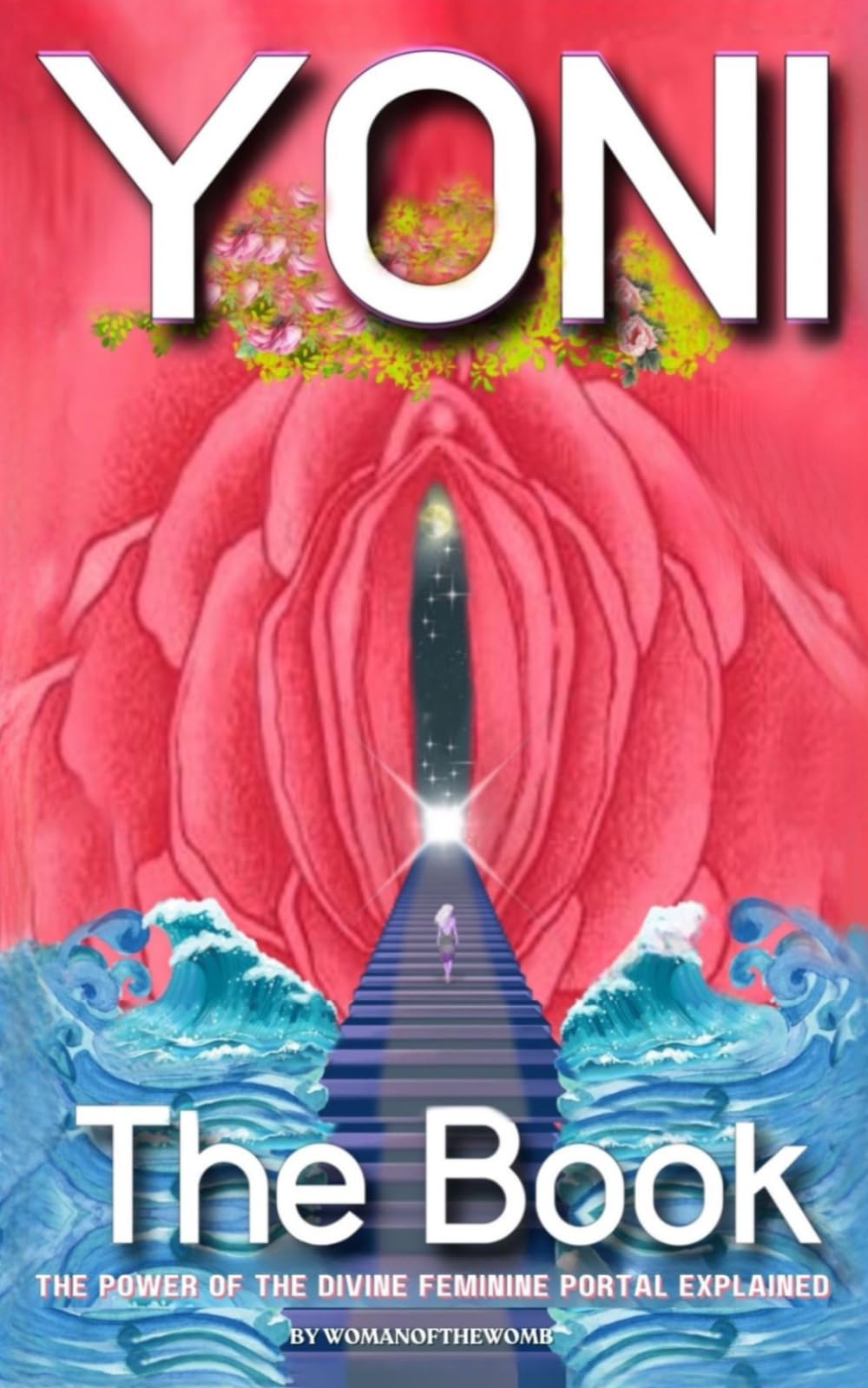 Yoni, The Book: The Power of the Divine Feminine Portal Explained