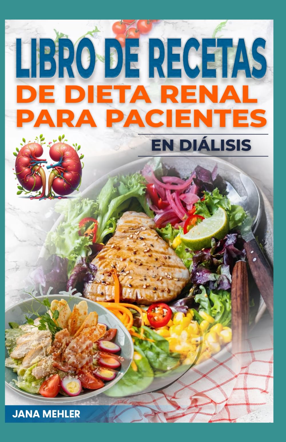Libro de Recetas de Dieta Renal Para Pacientes en Diálisis: Comidas bajas en sodio, fósforo y potasio para controlar la enfermedad renal crónica