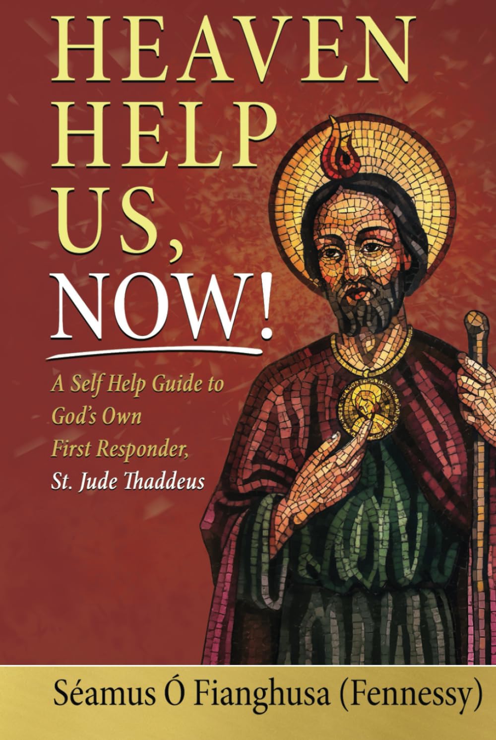 Heaven Help Us, Now!: A Self Help Guide to God’s Own First Responder, St. Jude Thaddeus