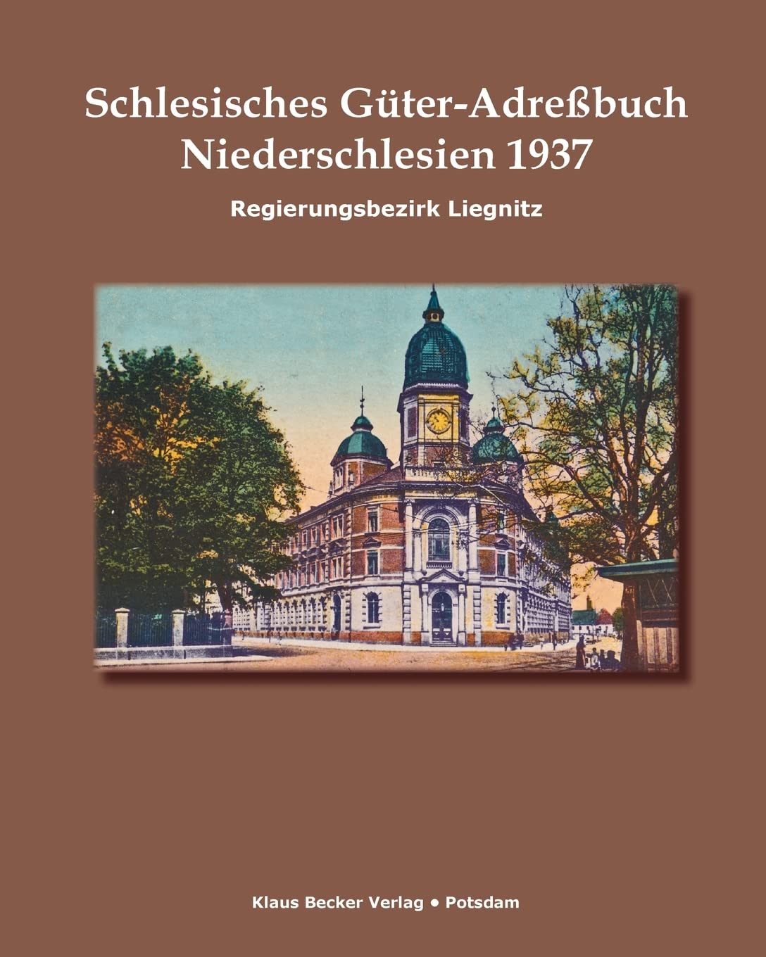 Schlesisches Güter-Adreßbuch, Niederschlesien, Regierungsbezirk Liegnitz 1937: Verzeichnis sämtlicher Rittergüter sowie der größeren Landgüter, Breslau 1937