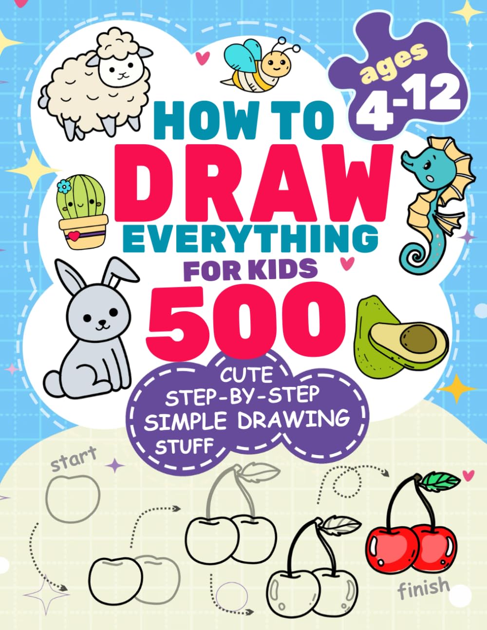 How to Draw Everything for Kids: 500 Cute Step-by-Step Simple Drawing Stuff: With Amazing Food, Kawaii, Animals, Gifts, and Other (How to draw books for kids)