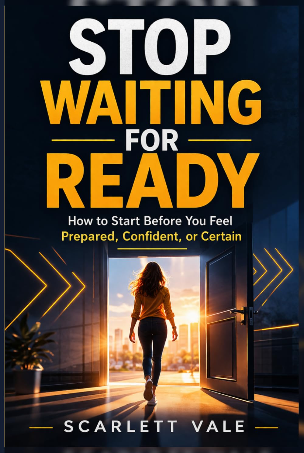STOP WAITING FOR READY: How to Start Before You Feel Prepared, Confident, or Certain
