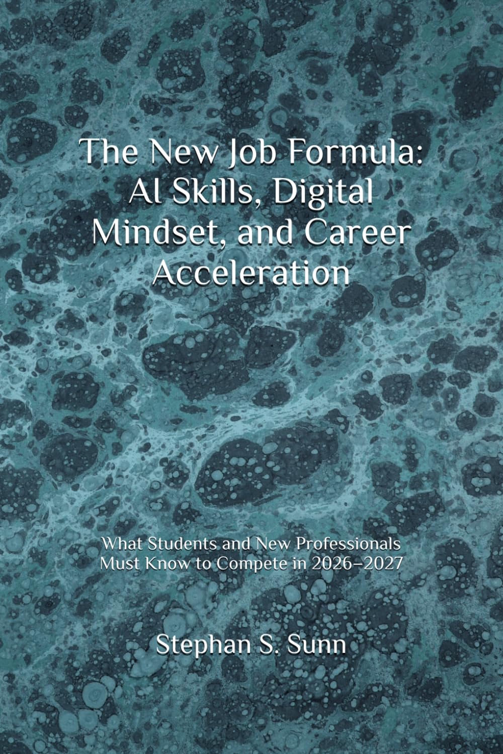 The New Job Formula: AI Skills, Digital Mindset, and Career Acceleration: What Students and New Professionals Must Know to Compete in 2026–2027