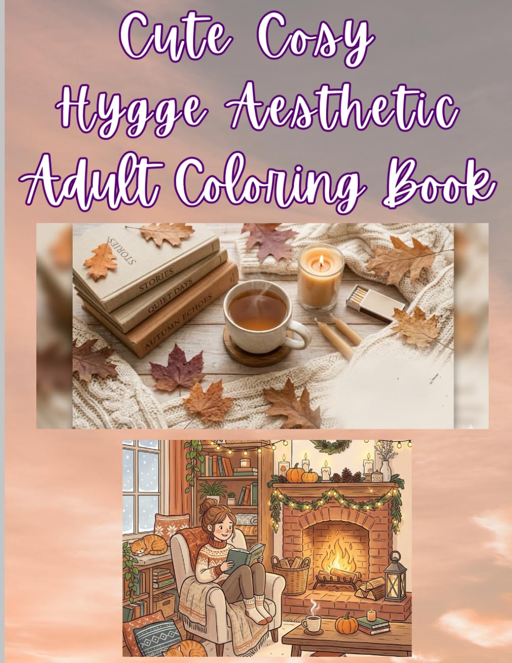 Cute & Cozy Hygge Coloring Book for Adults & Teens: Relaxing Scandinavian-Inspired Pages of Comfort, Warmth, Cottagecore & Slow Living