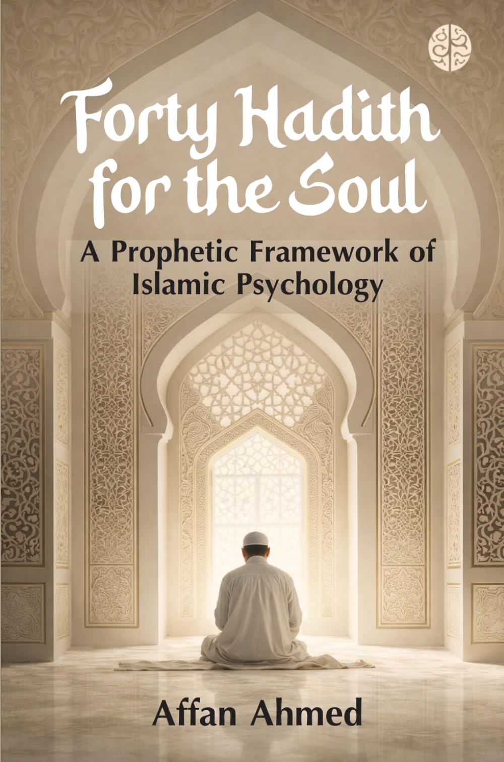Forty Hadith for the Soul: A Prophetic Framework for Islamic Psychology